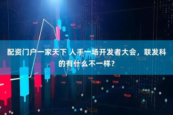 配资门户一家天下 人手一场开发者大会，联发科的有什么不一样？